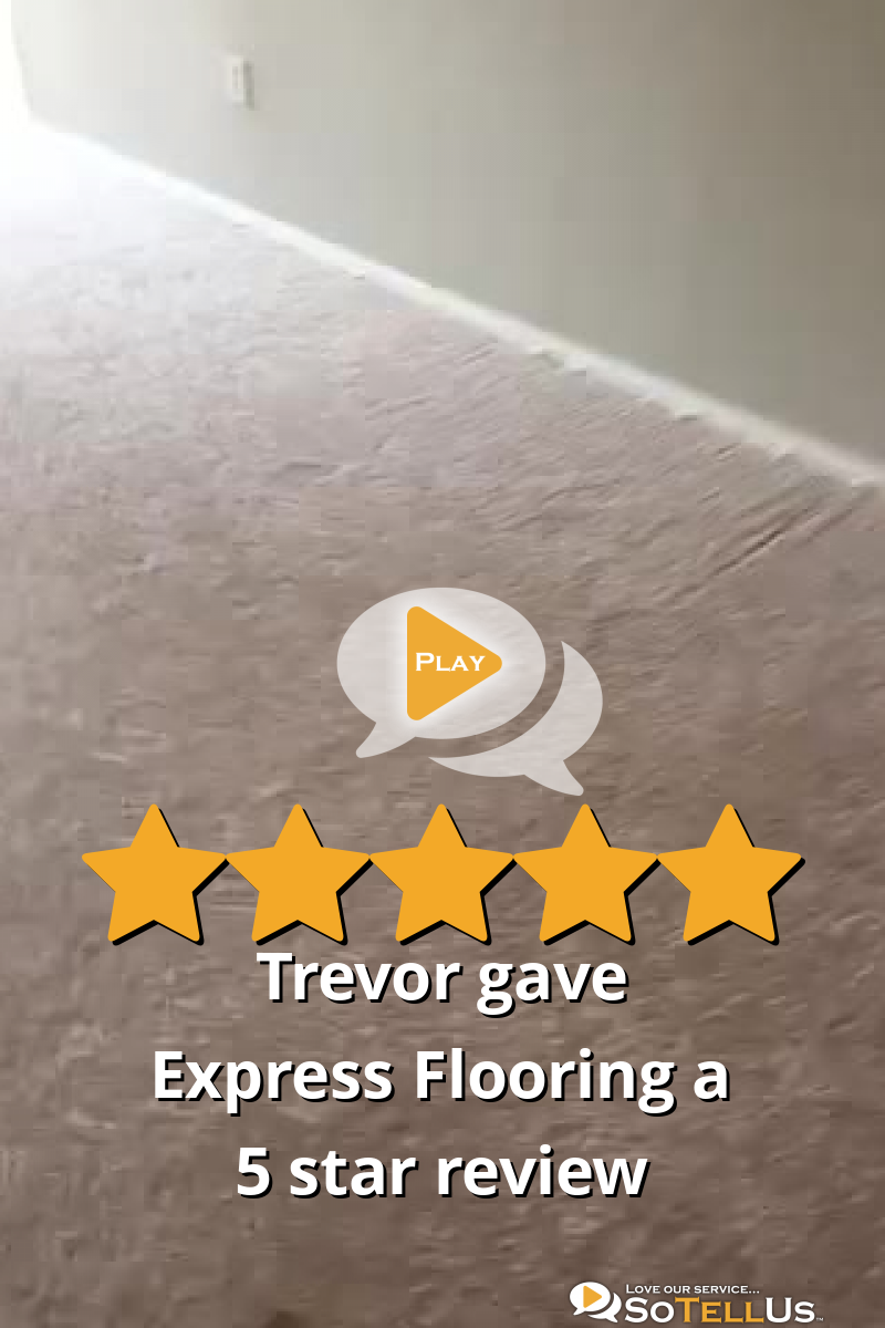 Trevor T gave Express Flooring a 5 star review on SoTellUs