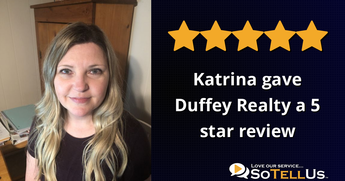 Katrina L gave Duffey Realty a 5 star review on SoTellUs