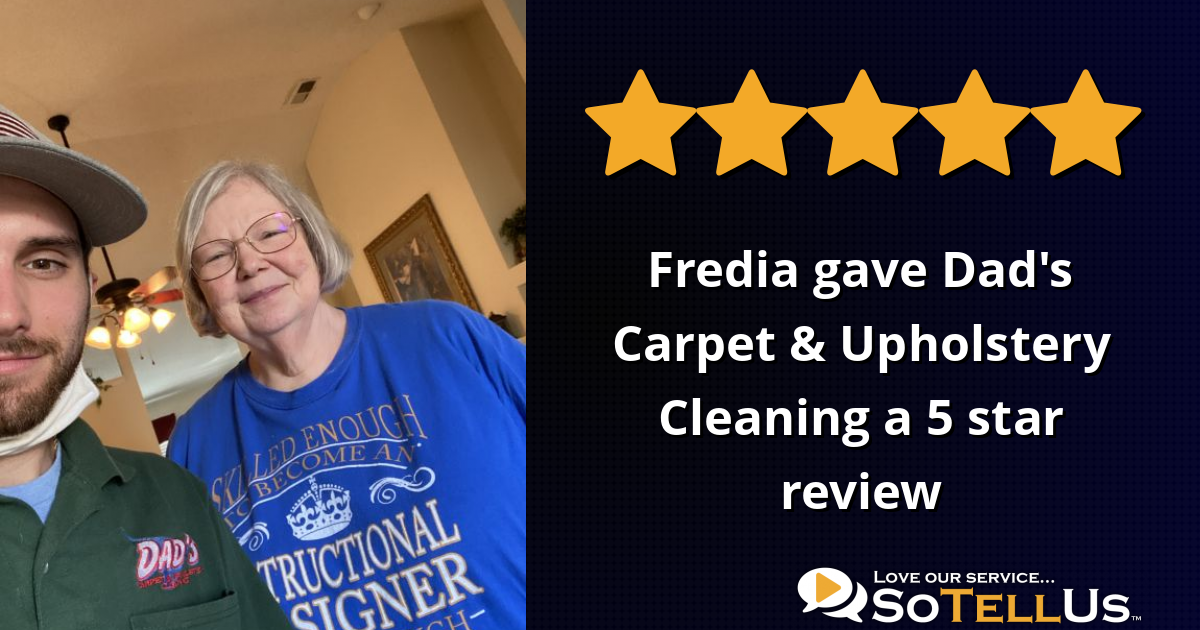 Fredia D gave Dad's Carpet & Upholstery Cleaning a 5 star review on