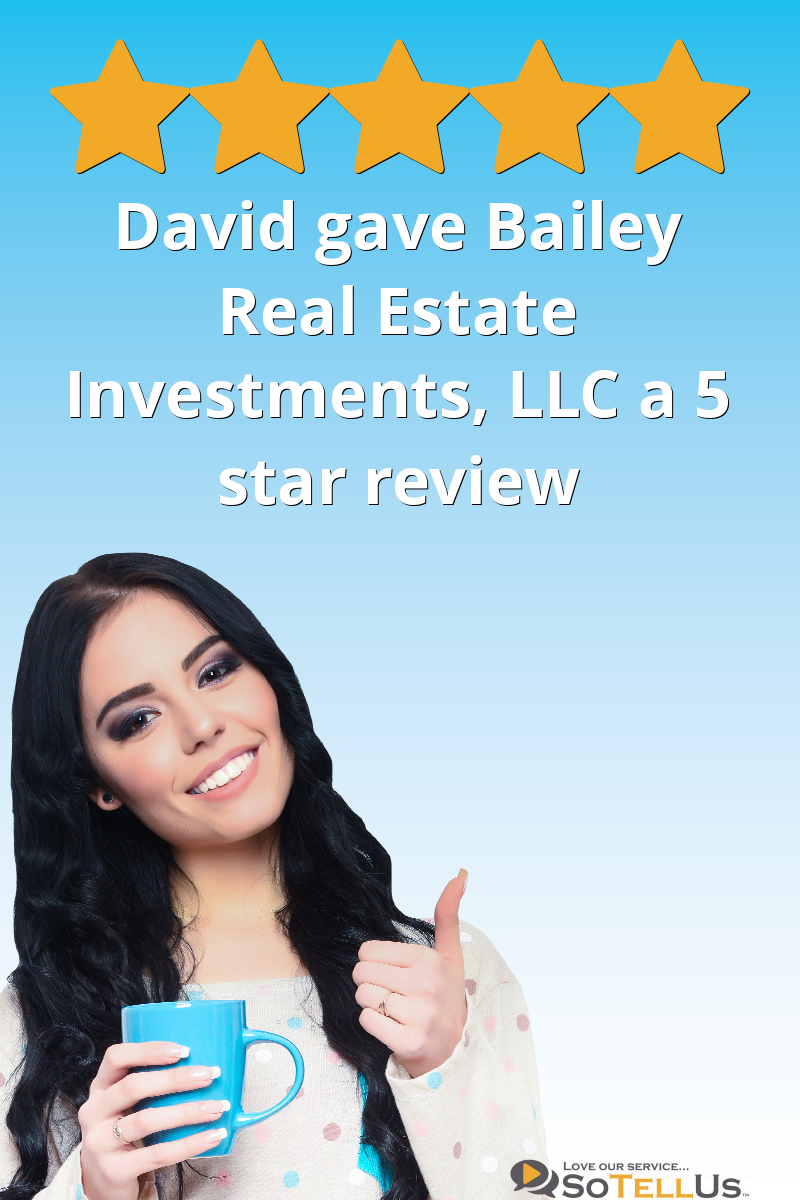 David S gave Bailey Real Estate Investments, LLC a 5 star review on