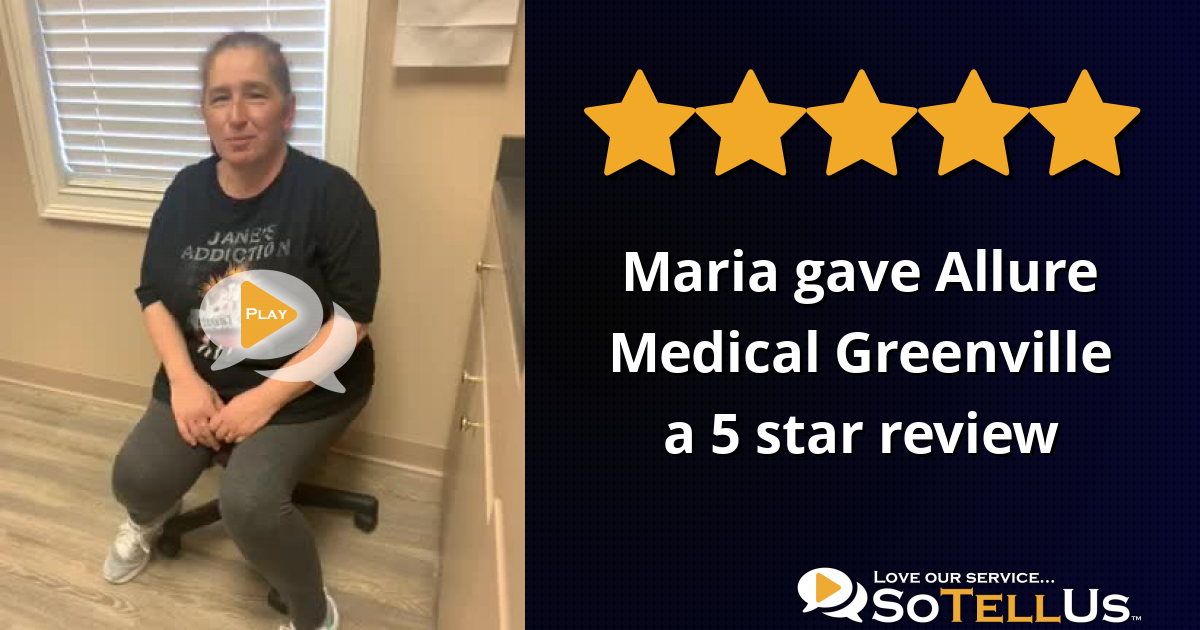 Maria P gave Allure Medical Greenville a 5 star review on SoTellUs