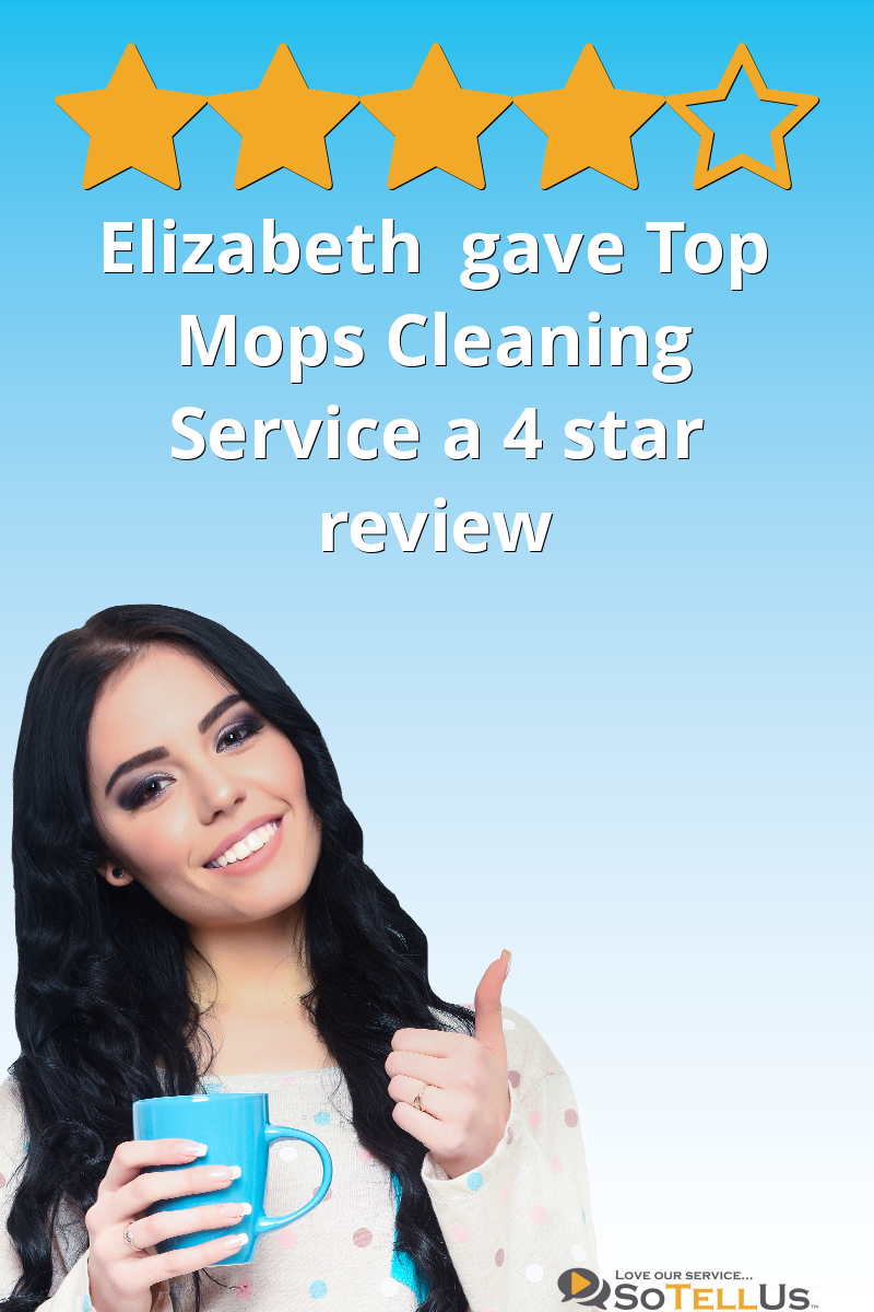 Elizabeth S gave Top Mops Cleaning Service a 4 star review on SoTellUs