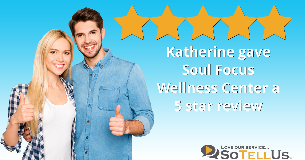 Katherine S gave Soul Focus Wellness Center a 5 star review on SoTellUs