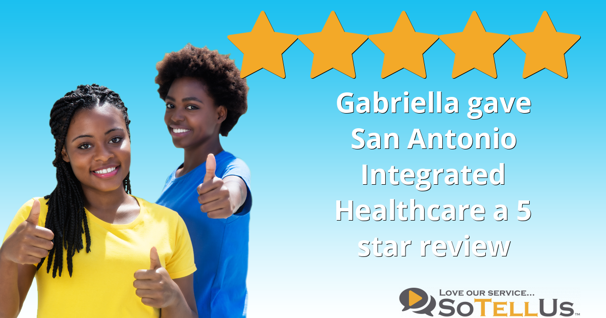 Gabriella B Gave San Antonio Integrated Healthcare A 5 Star Review On ...