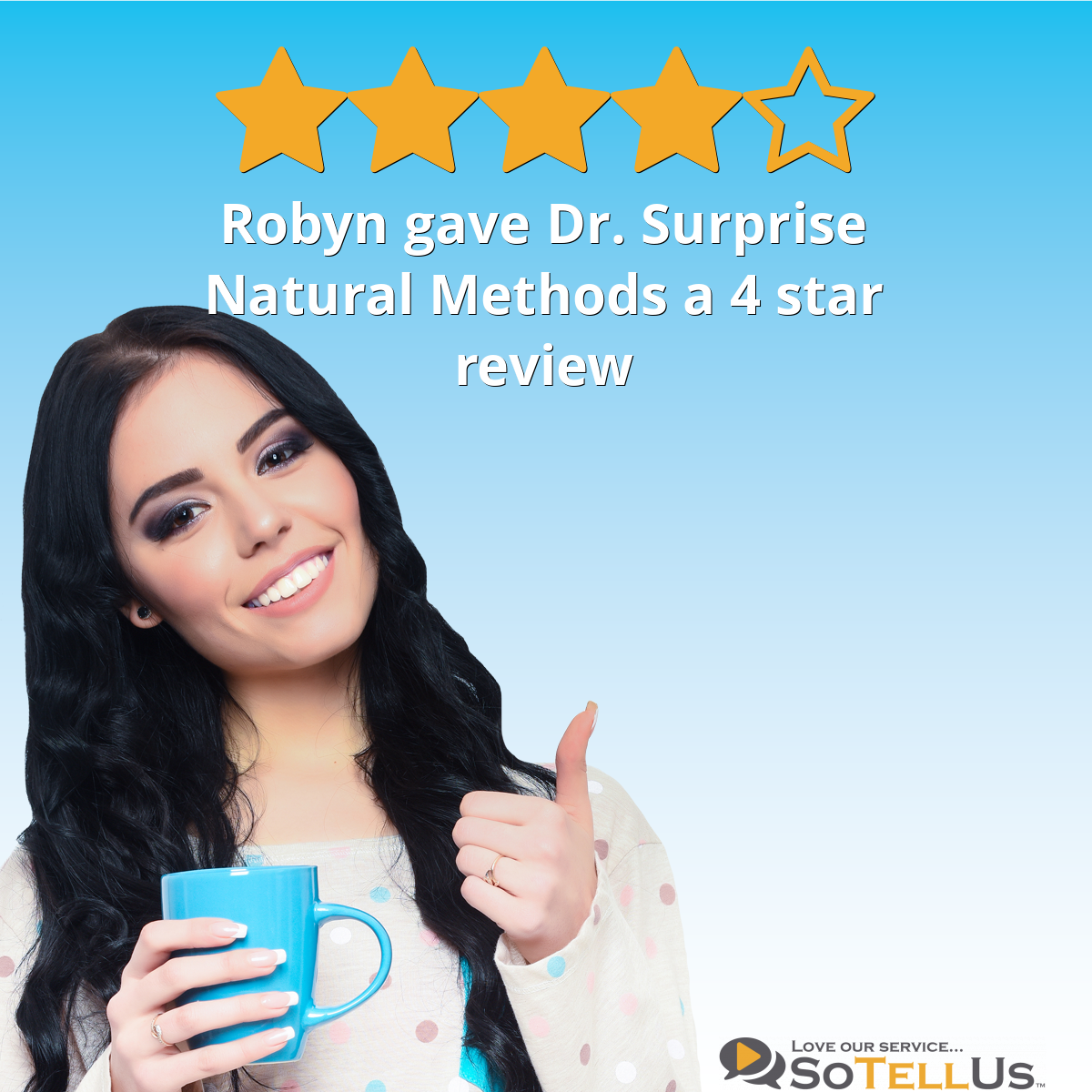 Robyn V gave Dr. Surprise Natural Methods a 4 star review on SoTellUs