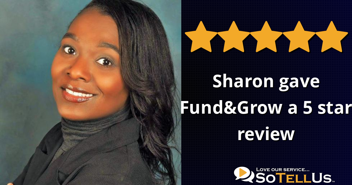 Sharon P gave Fund&Grow a 5 star review on SoTellUs