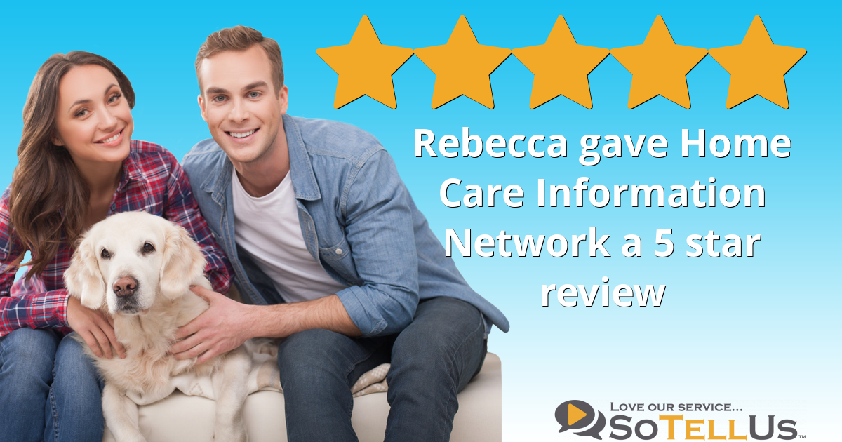 Rebecca B gave Home Care Information Network a 5 star review on SoTellUs