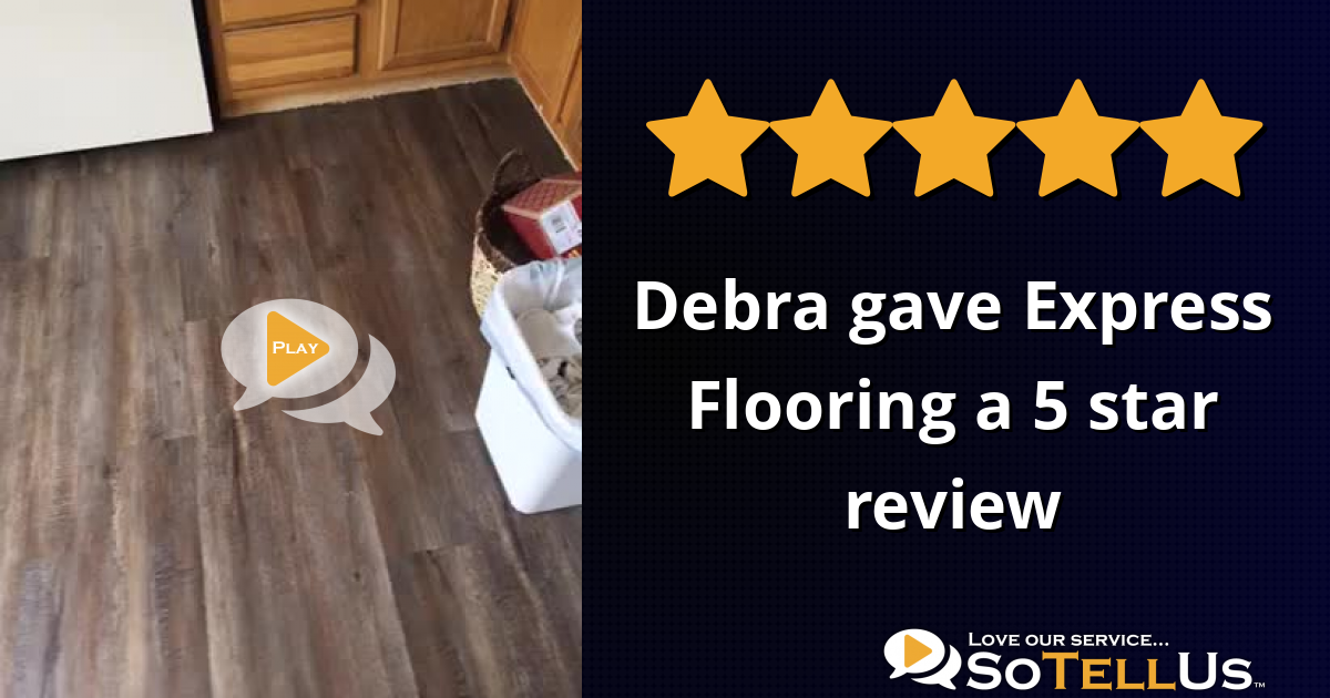 Debra J gave Express Flooring a 5 star review on SoTellUs