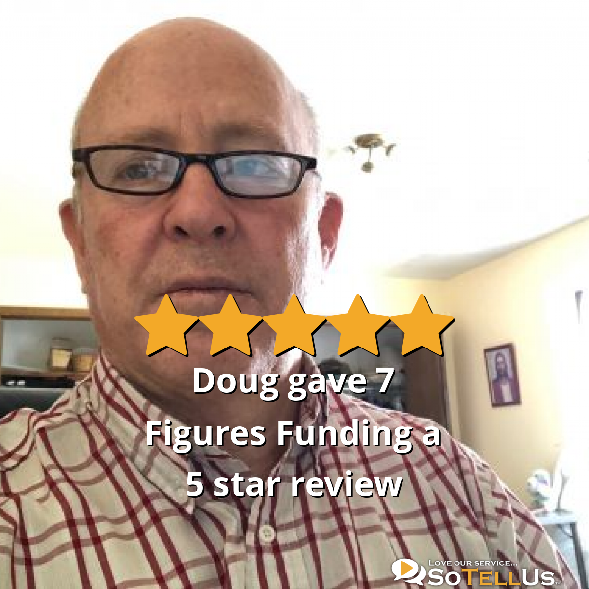 Doug R Gave 7 Figures Funding A 5 Star Review On SoTellUs